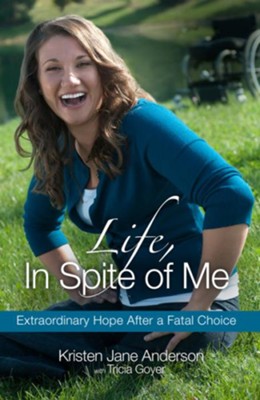 Life, In Spite of Me: Extraordinary Hope After a Fatal Choice - eBook  -     By: Kristen Jane Anderson, Tricia Goyer
