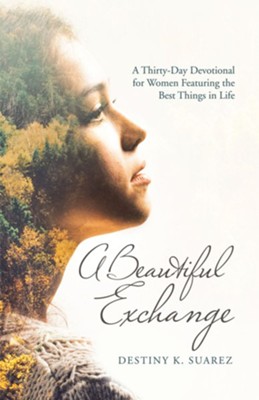 A Beautiful Exchange: A Thirty-Day Devotional for Women Featuring the Best Things in Life - eBook  -     By: Destiny K. Suarez
