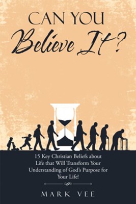 Can You Believe It?: 15 Key Christian Beliefs About Life That Will Transform Your Understanding of God's Purpose for Your Life! - eBook  -     By: Mark Vee
