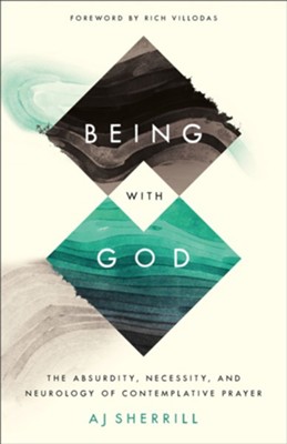 Being with God: The Absurdity, Necessity, and Neurology of Contemplative Prayer - eBook  -     By: A.J. Sherrill
