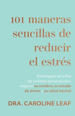 101 maneras sencillas de reducir el estres: Estrategias sencillas de cuidado personal para mejorar su cerebro, su estado de animo y su salud mental - eBook  -     By: Dr. Caroline Leaf
