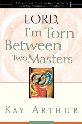 Lord, I'm Torn Between Two Masters: A Devotional Study on Genuine Faith from the Sermon on the Mount - eBook  -     By: Kay Arthur
