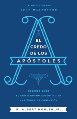 El credo de los Apostoles: Descubriendo el cristianismo autentico en una epoca de confusion - eBook  -     By: R. Albert Mohler Jr.

