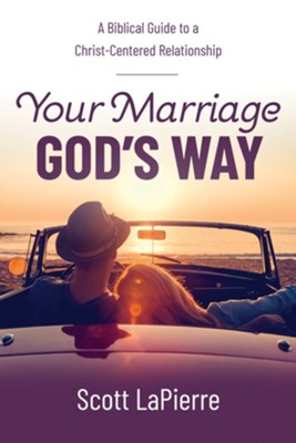 Your Marriage God's Way: A Biblical Guide to a Christ-Centered Relationship - eBook  -     By: Scott LaPierre
