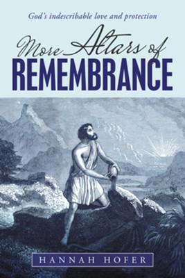 More Altars of Remembrance: God's Indescribable Love and Protection - eBook  -     By: Hannah Hofer
