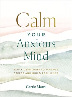 Calm Your Anxious Mind: Daily Devotions to Manage Stress and Build Resilience - eBook  -     By: Carrie Marrs
