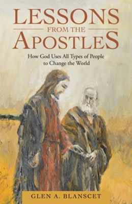 Lessons from the Apostles: How God Uses All Types of People to Change the World - eBook  -     By: Glen A. Blanscet
