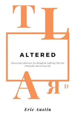 Altered: Discovering Unforeseen Joy Through the Suffering That Has Drastically Altered Your Life - eBook  -     By: Eric Austin
