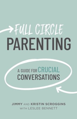 Full Circle Parenting: A Guide for Crucial Conversations - eBook  -     By: Jimmy Scroggins, Kristin Scroggins, Leslee Bennett
