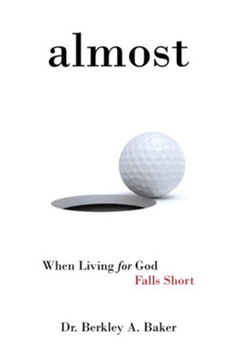 Almost: When Living for God Falls Short - eBook  -     By: Berkley A. Baker

