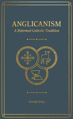 Anglicanism: A Reformed Catholic Tradition - eBook  -     By: Gerald Bray
