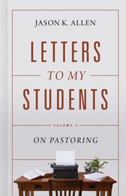 Letters to My Students, Volume 2: On Pastoring - eBook  -     By: Jason K. Allen
