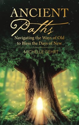 Ancient Paths: Navigating the Ways of Old to Bless the Days of New - eBook  -     By: Michelle Gehrt
