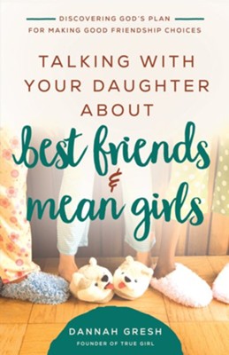Talking with Your Daughter About Best Friends and Mean Girls: Discovering God's Plan for Making Good Friendship Choices - eBook  -     By: Dannah Gresh
