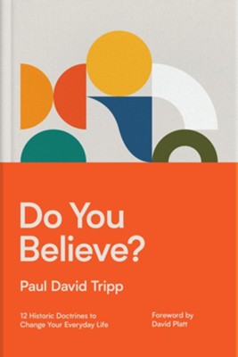 Do You Believe?: 12 Historic Doctrines to Change Your Everyday Life - eBook  -     By: Paul David Tripp

