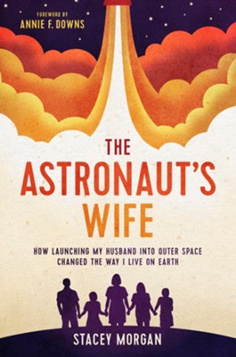 The Astronaut's Wife: How Launching My Husband into Outer Space Changed the Way I Live on Earth - eBook  -     By: Stacey Morgan & Annie F Downs

