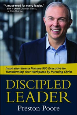 Discipled Leader: Inspiration from a Fortune 500 Executive for Transforming Your Workplace by Pursuing Christ - eBook  -     By: Preston Poore
