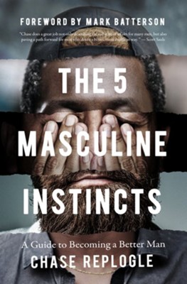 The 5 Masculine Instincts: A Guide to Becoming a Better Man - eBook  -     By: Chase Replogle
