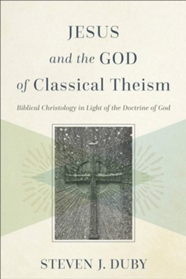Jesus and the God of Classical Theism: Biblical Christology in Light of the Doctrine of God - eBook  -     By: Steven J. Duby
