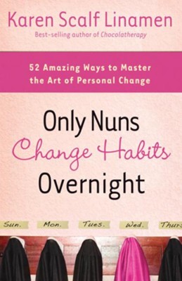 Only Nuns Change Habits Overnight: Fifty-Two Amazing Ways to Master the Art of Personal Change - eBook  -     By: Karen Scalf Linamen
