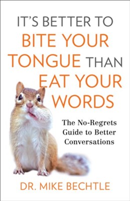 It's Better to Bite Your Tongue Than Eat Your Words: The No-Regrets Guide to Better Conversations - eBook  -     By: Dr. Mike Bechtle
