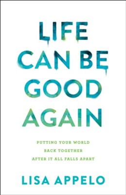Life Can Be Good Again: Putting Your World Back Together After It All Falls Apart - eBook  -     By: Lisa Appelo
