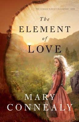 The Element of Love (The Lumber Baron's Daughters Book #1) - eBook  -     By: Mary Connealy
