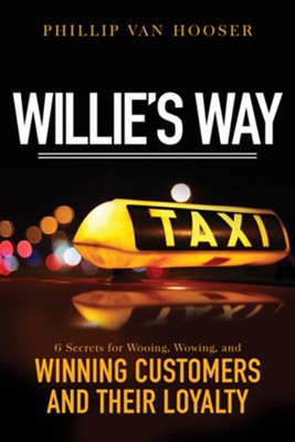 Willie's Way: 6 Secrets for Wooing, Wowing, and Winning Customers and Their Loyalty - eBook  -     By: Phillip Van Hooser
