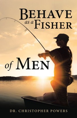 Behave as a Fisher of Men - eBook  -     By: Christopher Powers
