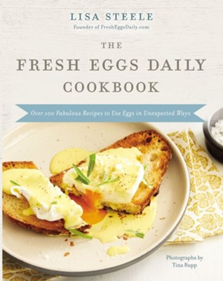The Fresh Eggs Daily Cookbook: Over 100 Fabulous Recipes to Use Eggs in Unexpected Ways - eBook  -     By: Lisa Steele

