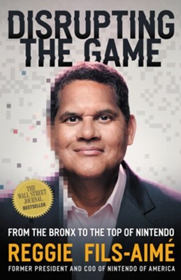 Disrupting the Game: From the Bronx to the Top of Nintendo - eBook  -     By: Reggie Fils Aime
