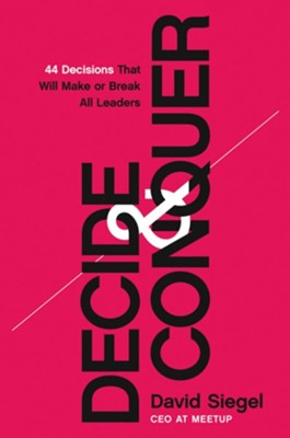 Decide and Conquer: 44 Decisions that will Make or Break All Leaders - eBook  -     By: David Siegel
