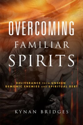 Overcoming Familiar Spirits: Deliverance from Unseen Demonic Enemies and Spiritual Debt - eBook  -     By: Kynan Bridges
