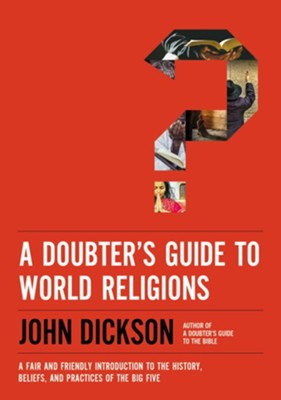 A Doubter's Guide to World Religions: A Fair and Friendly Introduction to the History, Beliefs, and Practices of the Big Five - eBook  -     By: John Dickson
