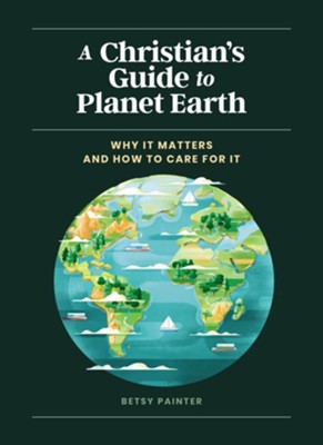 A Christian's Guide to Planet Earth: Why It Matters and How to Care for It - eBook  -     By: Betsy Painter
