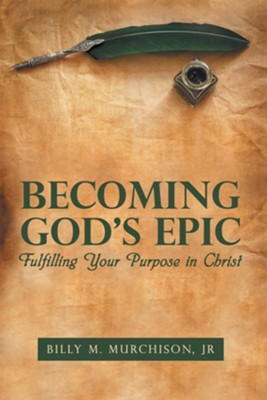 Becoming God's Epic: Fulfilling Your Purpose in Christ - eBook  -     By: Billy M. Murchison Jr.
