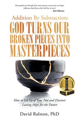 Addition by Subtraction: God Turns Our Broken Pieces into Masterpieces: How to Let Go of Your Past and Discover Lasting Hope for the Future - eBook  -     By: David Ralston PhD
