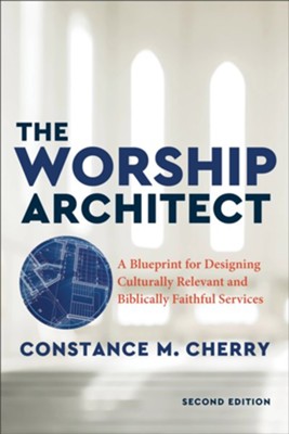 The Worship Architect: A Blueprint for Designing Culturally Relevant and Biblically Faithful Services - eBook  -     By: Constance M. Cherry
