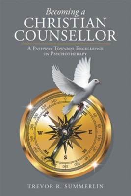 Becoming a Christian Counsellor: A Pathway Towards Excellence in Psychotherapy - eBook  -     By: Trevor R. Summerlin
