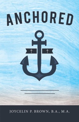 Anchored - eBook  -     By: Joycelin P. Brown B.A., M.A.
