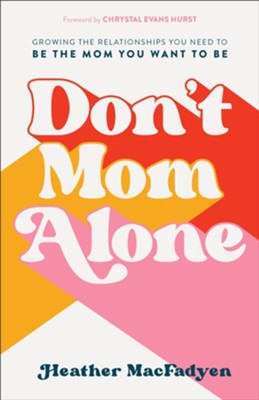 Don't Mom Alone: Growing the Relationships You Need to Be the Mom You Want to Be - eBook  -     By: Heather Macfadyen
