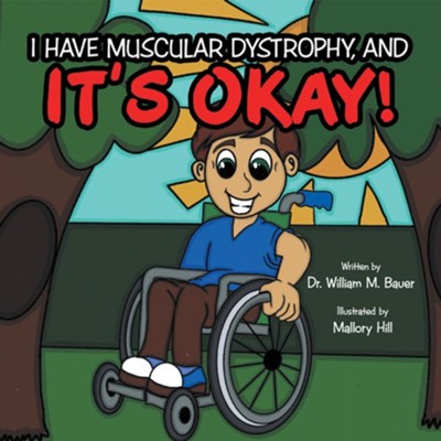It's Okay!: I Have Muscular Dystrophy, And - eBook  -     By: Dr.William M. Bauer & Mallory Bauer((Illustrator)
