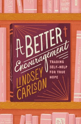 A Better Encouragement: Trading Self-Help for True Hope - eBook  -     By: Lindsey Carlson
