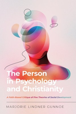 The Person in Psychology and Christianity: A Faith-Based Critique of Five Theories of Social Development - eBook  -     By: Marjorie Lindner Gunnoe
