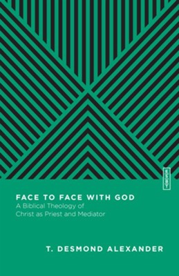 Face to Face with God: A Biblical Theology of Christ as Priest and Mediator - eBook  -     By: T. Desmond Alexander
