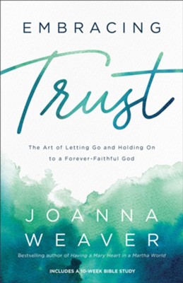 Embracing Trust: The Art of Letting Go and Holding On to a Forever-Faithful God - eBook  -     By: Joanna Weaver
