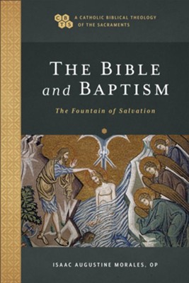 The Bible and Baptism (A Catholic Biblical Theology of the Sacraments): The Fountain of Salvation - eBook  -     By: Isaac Augustine Morales OP
