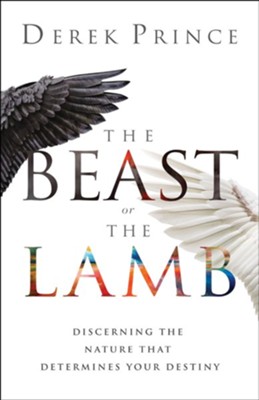 The Beast or the Lamb: Discerning the Nature That Determines Your Destiny - eBook  -     By: Derek Prince
