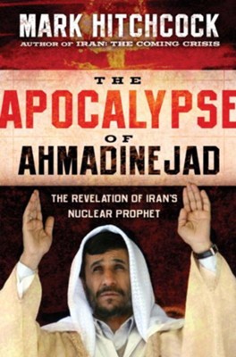 The Apocalypse of Ahmadinejad: The Revelation of Iran's Nuclear Prophet - eBook  -     By: Mark Hitchcock
