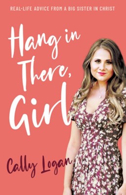 Hang on In There, Girl: Real Life Advice from a Big Sister in Christ - eBook  -     By: Cally Logan
